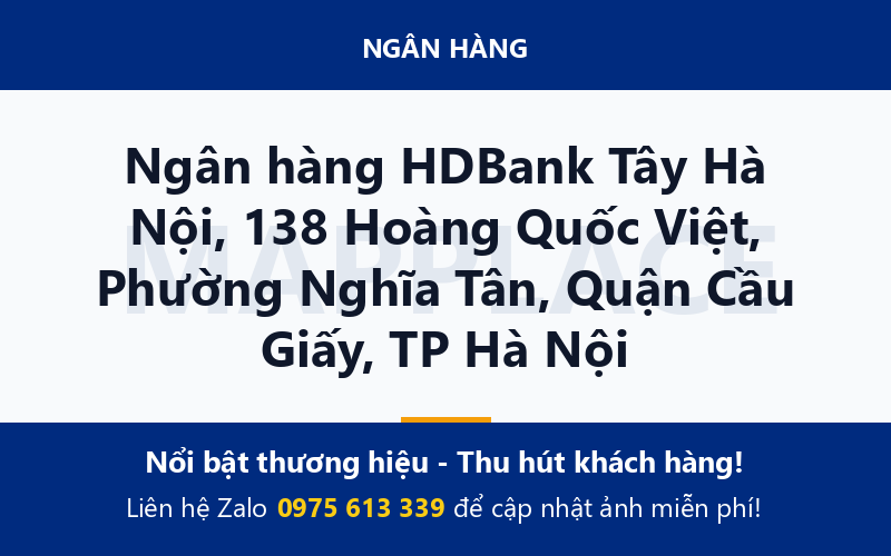 Ngân hàng HDBank Tây Hà Nội, 138 Hoàng Quốc Việt, Phường Nghĩa Tân, Quận Cầu Giấy, TP Hà Nội