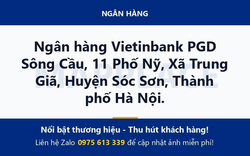 Ngân hàng Vietinbank PGD Sông Cầu, 11 Phố Nỹ, Xã Trung Giã, Huyện Sóc Sơn, Thành phố Hà Nội.