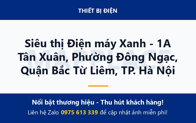 Siêu thị Điện máy Xanh - 1A Tân Xuân, Phường Đông Ngạc, Quận Bắc Từ Liêm, TP. Hà Nội