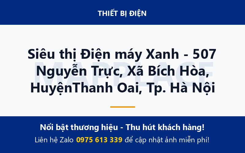 Siêu thị Điện máy Xanh - 507 Nguyễn Trực, Xã Bích Hòa, HuyệnThanh Oai, Tp. Hà Nội