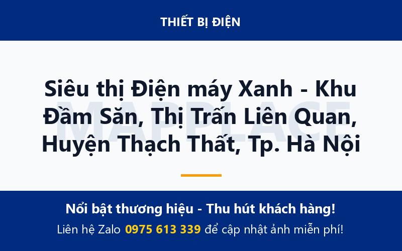 Siêu thị Điện máy Xanh - Khu Đầm Săn, Thị Trấn Liên Quan, Huyện Thạch Thất, Tp. Hà Nội