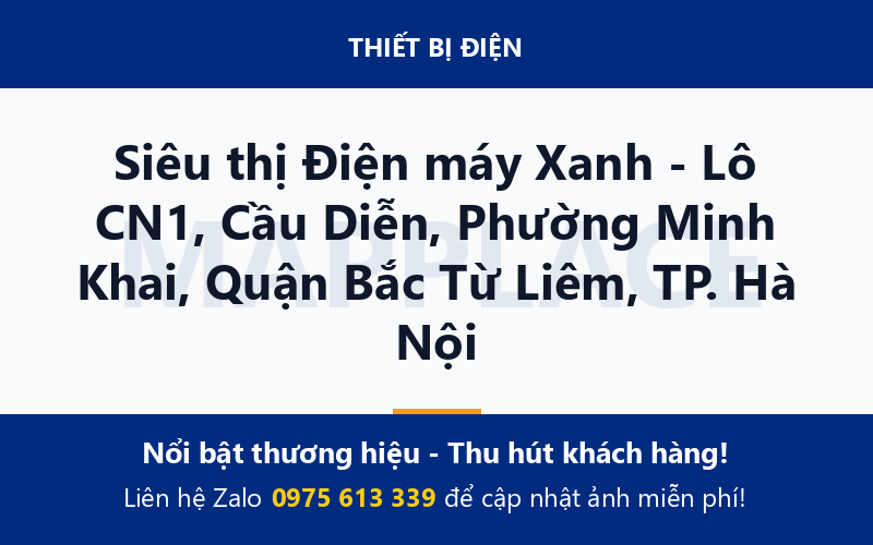 Siêu thị Điện máy Xanh - Lô CN1, Cầu Diễn, Phường Minh Khai, Quận Bắc Từ Liêm, TP. Hà Nội