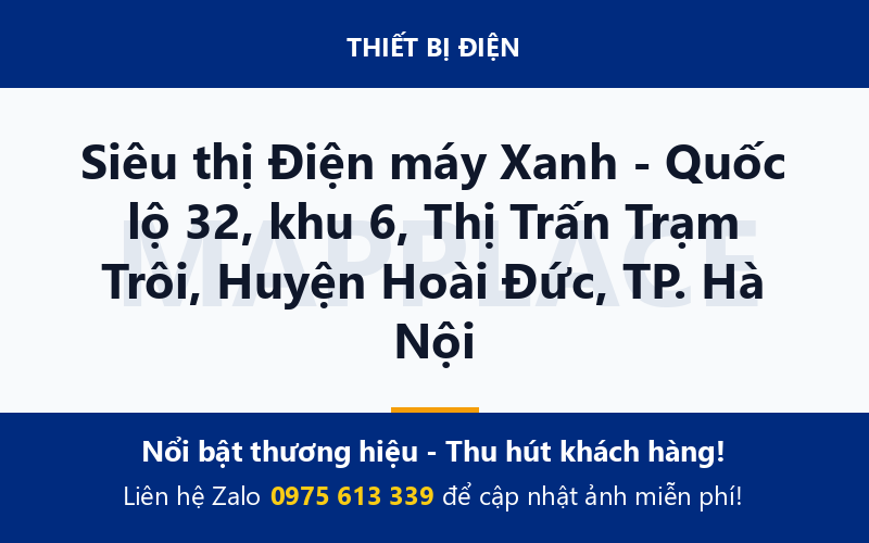 Siêu thị Điện máy Xanh - Quốc lộ 32, khu 6, Thị Trấn Trạm Trôi, Huyện Hoài Đức, TP. Hà Nội
