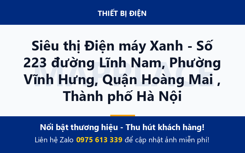 Siêu thị Điện máy Xanh - Số 223 đường Lĩnh Nam, Phường Vĩnh Hưng, Quận Hoàng Mai , Thành phố Hà Nội