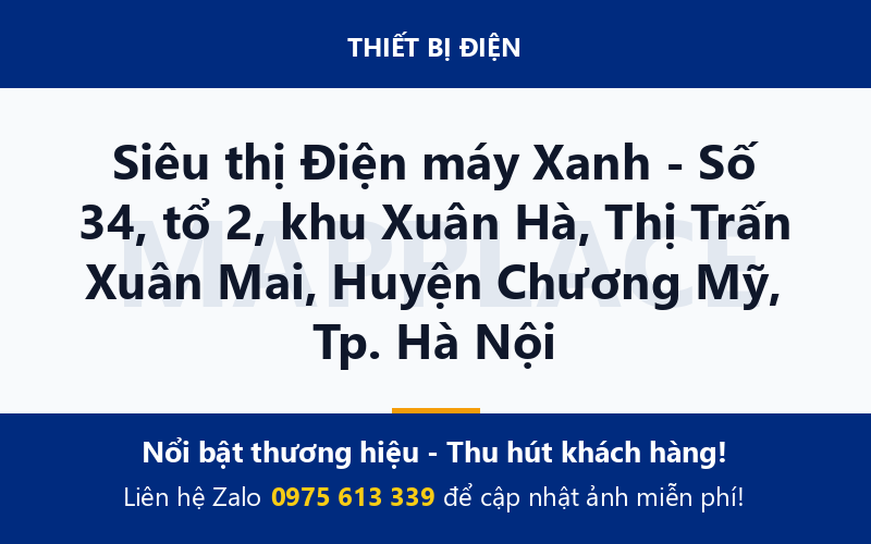 Siêu thị Điện máy Xanh - Số 34, tổ 2, khu Xuân Hà, Thị Trấn Xuân Mai, Huyện Chương Mỹ, Tp. Hà Nội