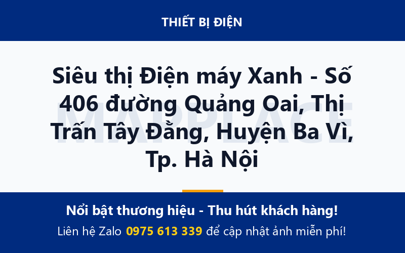 Siêu thị Điện máy Xanh - Số 406 đường Quảng Oai, Thị Trấn Tây Đằng, Huyện Ba Vì, Tp. Hà Nội