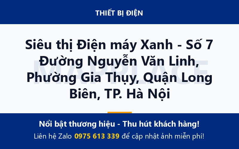 Siêu thị Điện máy Xanh - Số 7 Đường Nguyễn Văn Linh, Phường Gia Thụy, Quận Long Biên, TP. Hà Nội