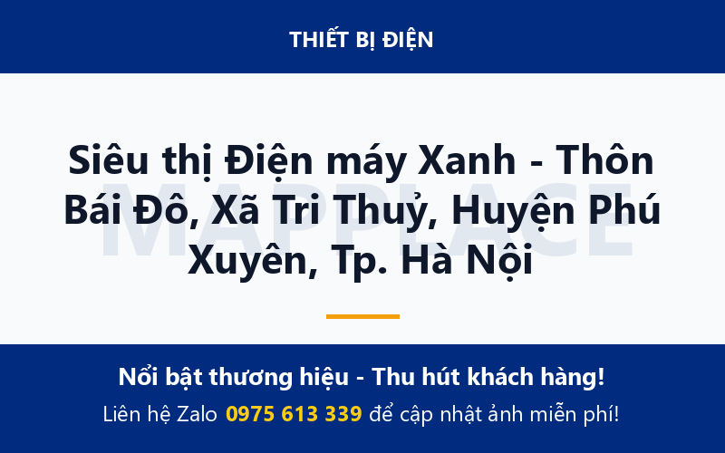 Siêu thị Điện máy Xanh - Thôn Bái Đô, Xã Tri Thuỷ, Huyện Phú Xuyên, Tp. Hà Nội