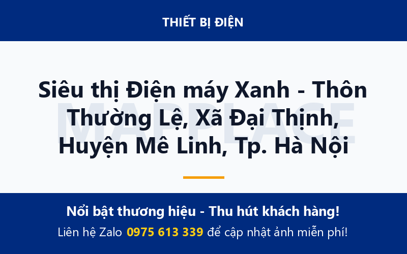 Siêu thị Điện máy Xanh - Thôn Thường Lệ, Xã Đại Thịnh, Huyện Mê Linh, Tp. Hà Nội